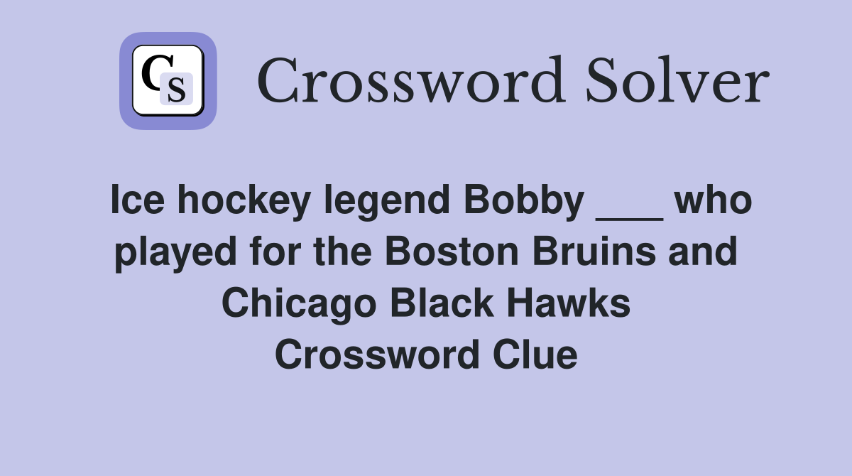 Ice hockey legend Bobby ___ who played for the Boston Bruins and